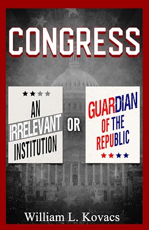 Book Review: “Congress:  An Irrelevant Institution or Guardian of the Republic” by William L. Kovacs